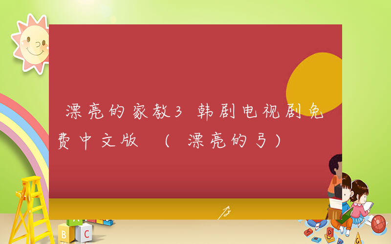 漂亮的家教3韩剧电视剧免费中文版 (漂亮的弓)